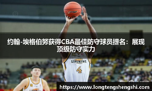 约翰-埃格伯努获得CBA最佳防守球员提名：展现顶级防守实力