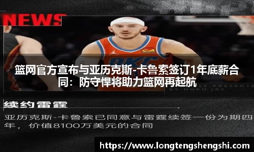 篮网官方宣布与亚历克斯-卡鲁索签订1年底薪合同：防守悍将助力篮网再起航