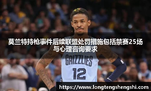 莫兰特持枪事件后续联盟处罚措施包括禁赛25场与心理咨询要求