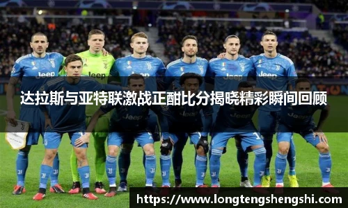 达拉斯与亚特联激战正酣比分揭晓精彩瞬间回顾