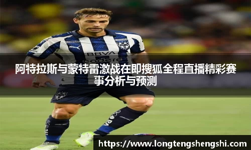 阿特拉斯与蒙特雷激战在即搜狐全程直播精彩赛事分析与预测